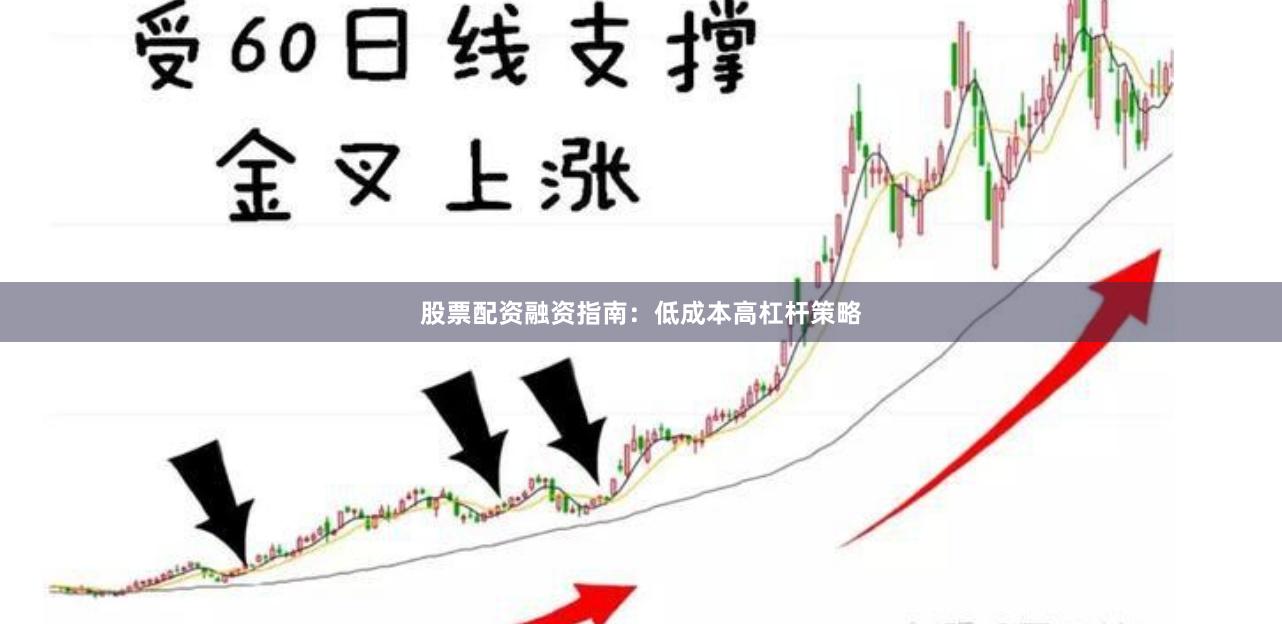 股票配资融资指南：低成本高杠杆策略