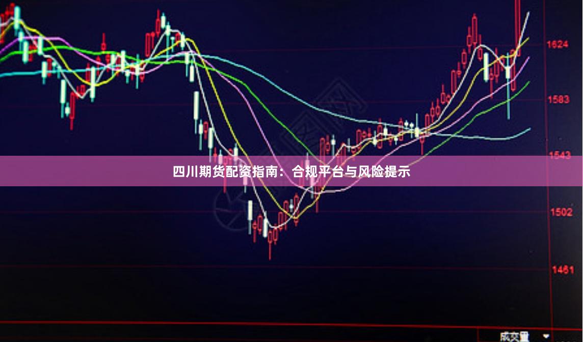 四川期货配资指南：合规平台与风险提示