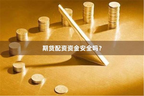 期货配资资金安全吗？