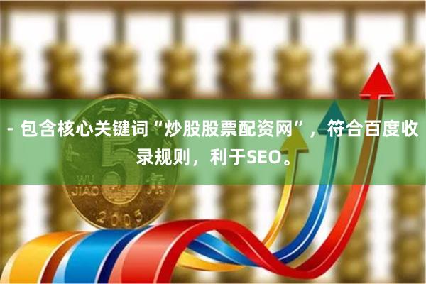 - 包含核心关键词“炒股股票配资网”，符合百度收录规则，利于SEO。