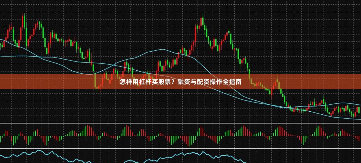 怎样用杠杆买股票？融资与配资操作全指南